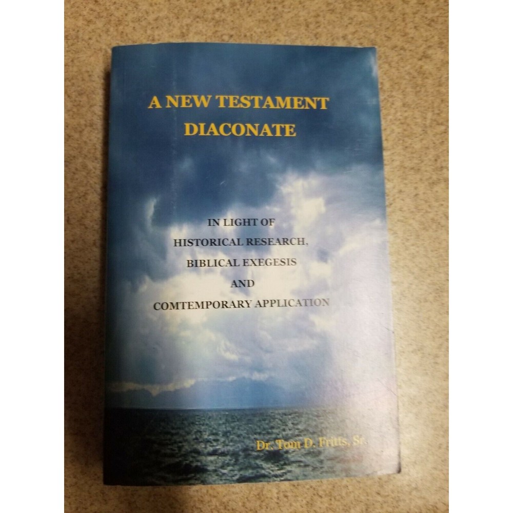 A NEW TESTAMENT DIACONATE (DEACON): IN LIGHT OF HISTORICAL By Tom D. Fritts Sr